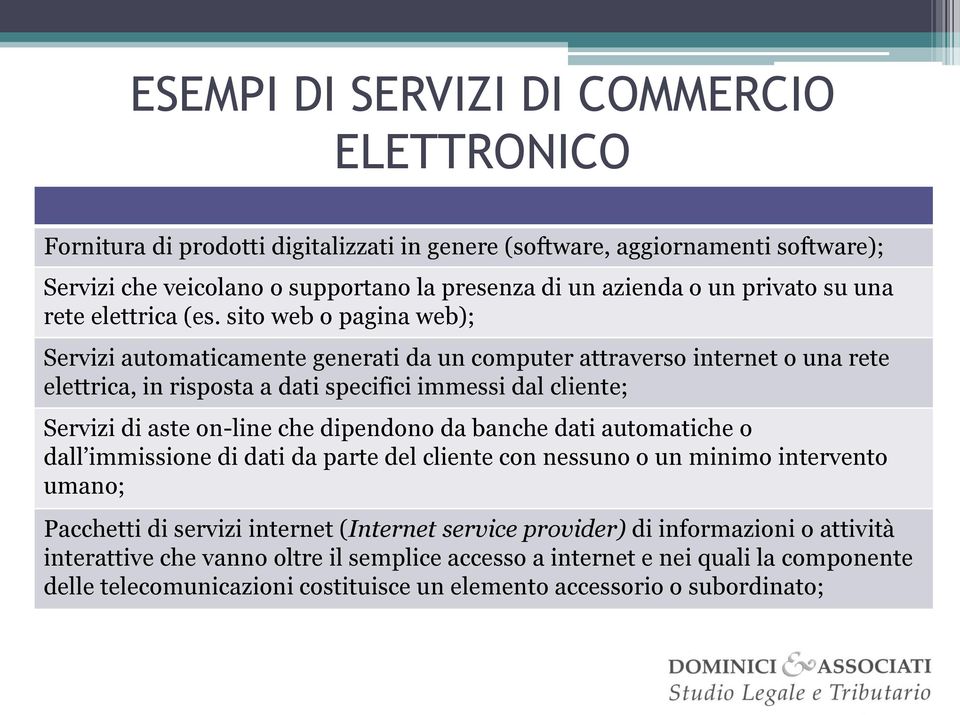 sito web o pagina web); Servizi automaticamente generati da un computer attraverso internet o una rete elettrica, in risposta a dati specifici immessi dal cliente; Servizi di aste on-line che