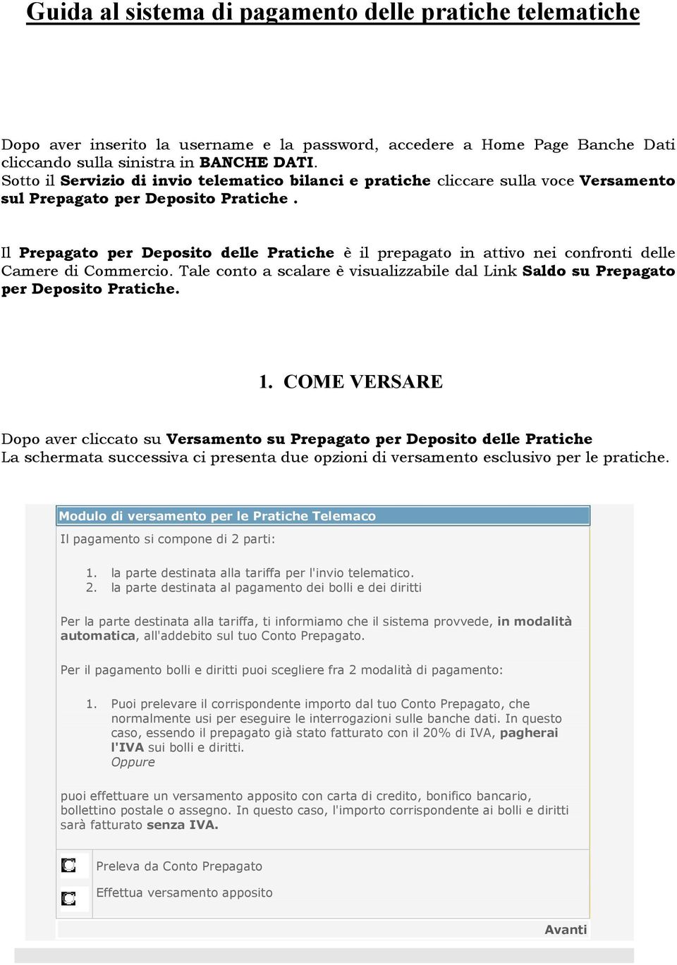 Il Prepagato per Deposito delle Pratiche è il prepagato in attivo nei confronti delle Camere di Commercio. Tale conto a scalare è visualizzabile dal Link Saldo su Prepagato per Deposito Pratiche. 1.