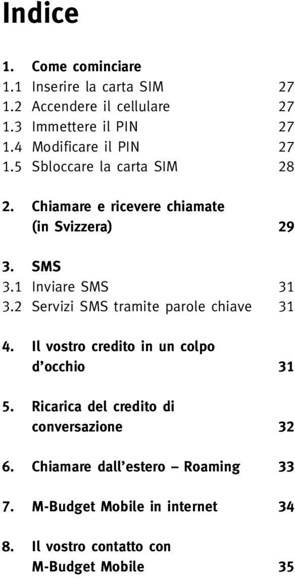 1 Inviare SMS 31 3.2 Servizi SMS tramite parole chiave 31 4. Il vostro credito in un colpo d occhio 31 5.