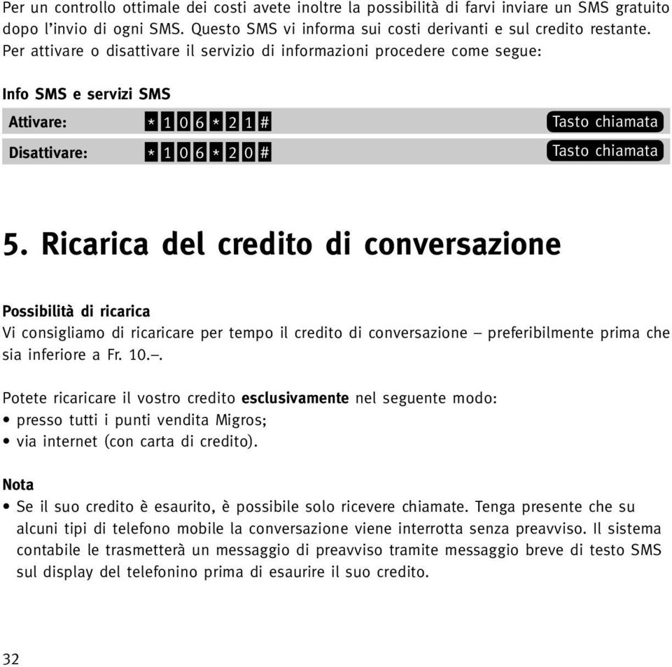 Ricarica del credito di conversazione Possibilità di ricarica Vi consigliamo di ricaricare per tempo il credito di conversazione preferibilmente prima che sia inferiore a Fr. 10.