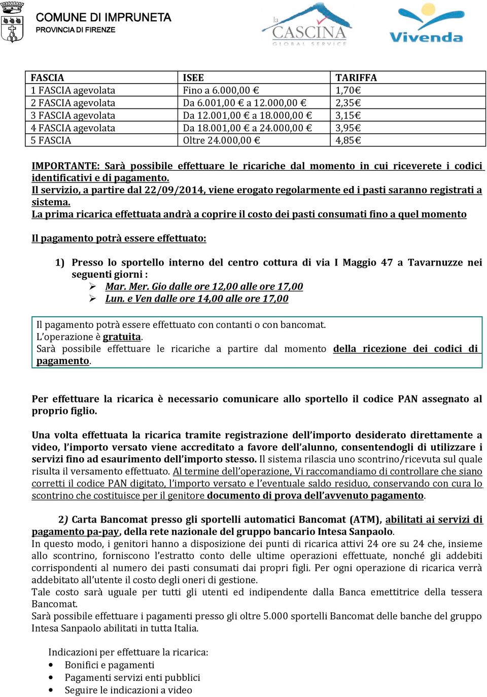 Il servizio, a partire dal 22/09/2014, viene erogato regolarmente ed i pasti saranno registrati a sistema.