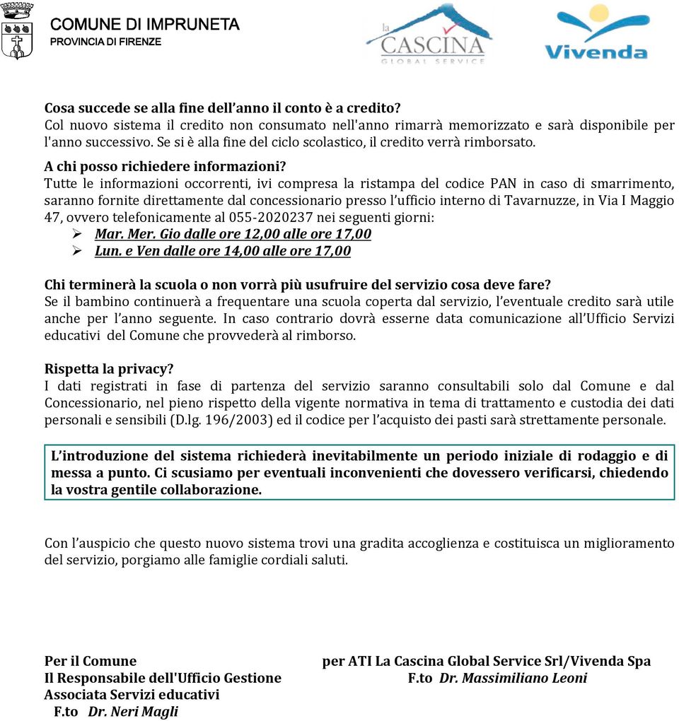 Tutte le informazioni occorrenti, ivi compresa la ristampa del codice PAN in caso di smarrimento, saranno fornite direttamente dal concessionario presso l ufficio interno di Tavarnuzze, in Via I