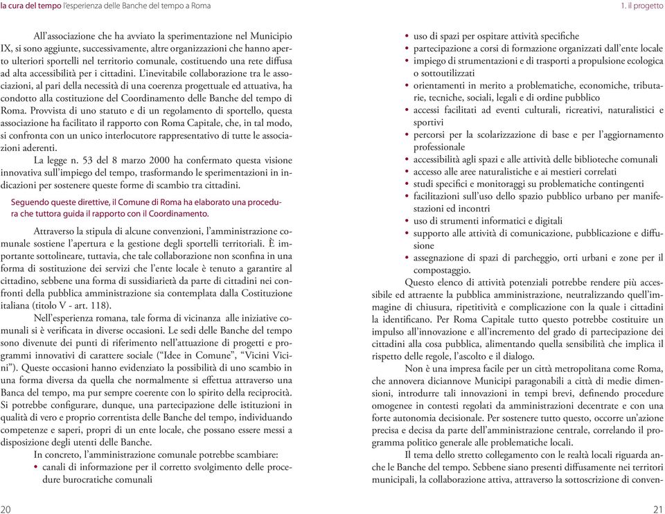 L inevitabile collaborazione tra le associazioni, al pari della necessità di una coerenza progettuale ed attuativa, ha condotto alla costituzione del Coordinamento delle Banche del tempo di Roma.