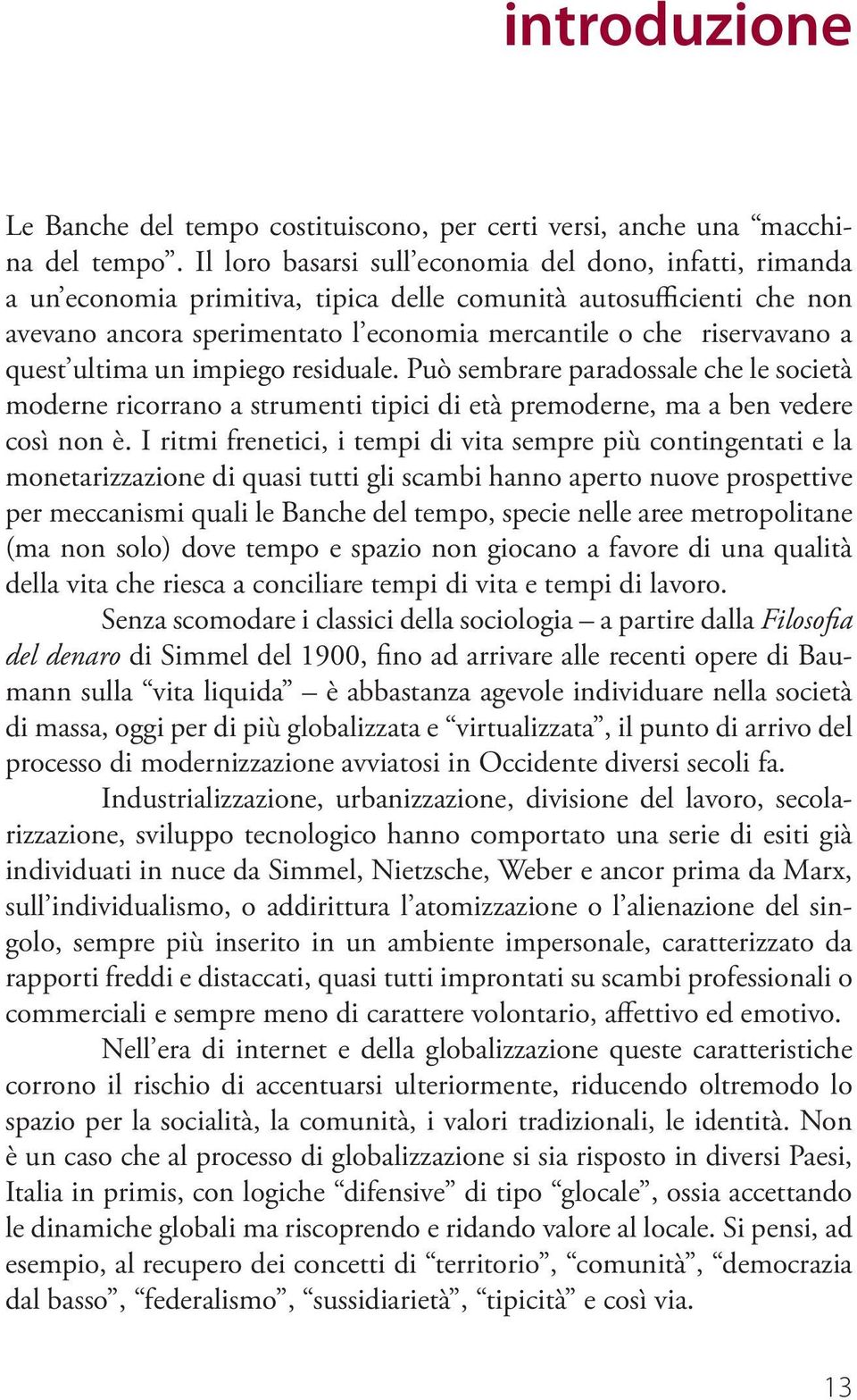 quest ultima un impiego residuale. Può sembrare paradossale che le società moderne ricorrano a strumenti tipici di età premoderne, ma a ben vedere così non è.