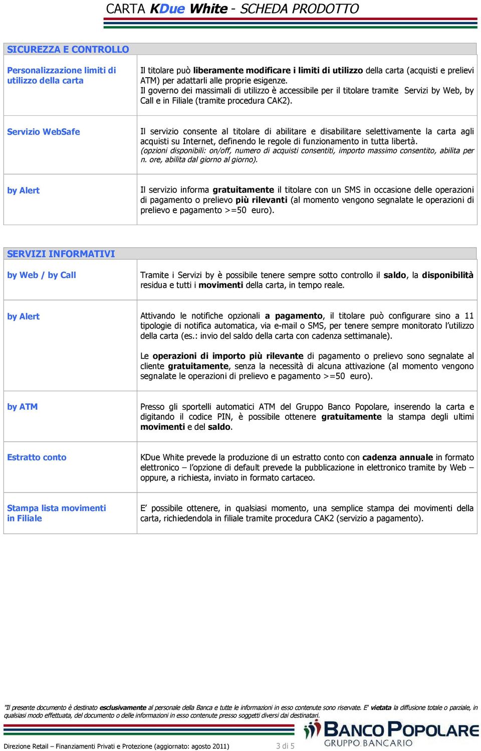 Servizio WebSafe Il servizio consente al titolare di abilitare e disabilitare selettivamente la carta agli acquisti su Internet, definendo le regole di funzionamento in tutta libertà.