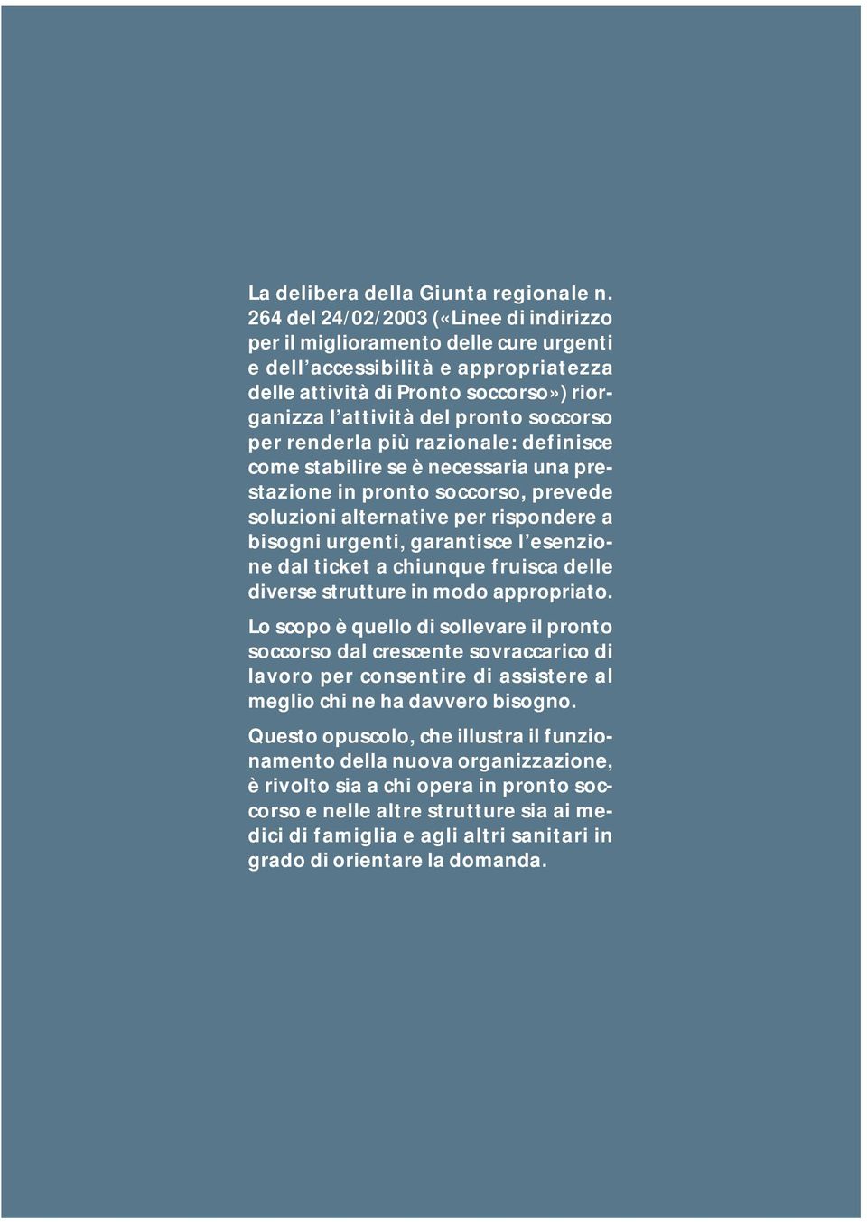 per renderla più razionale: definisce come stabilire se è necessaria una prestazione in pronto soccorso, prevede soluzioni alternative per rispondere a bisogni urgenti, garantisce l esenzione dal