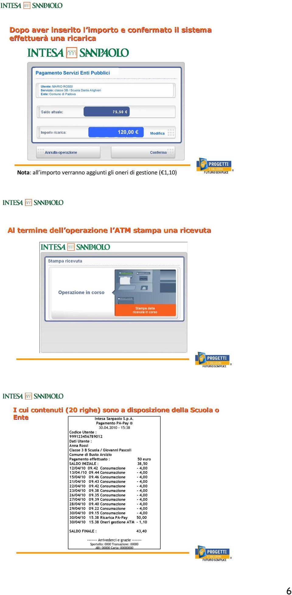 ATM stampa una ricevuta I cui contenuti (20 righe) sono a disposizione della Scuola o Ente Intesa Sanpaolo S.p.A. Pagamento PA-Pay 30.04.