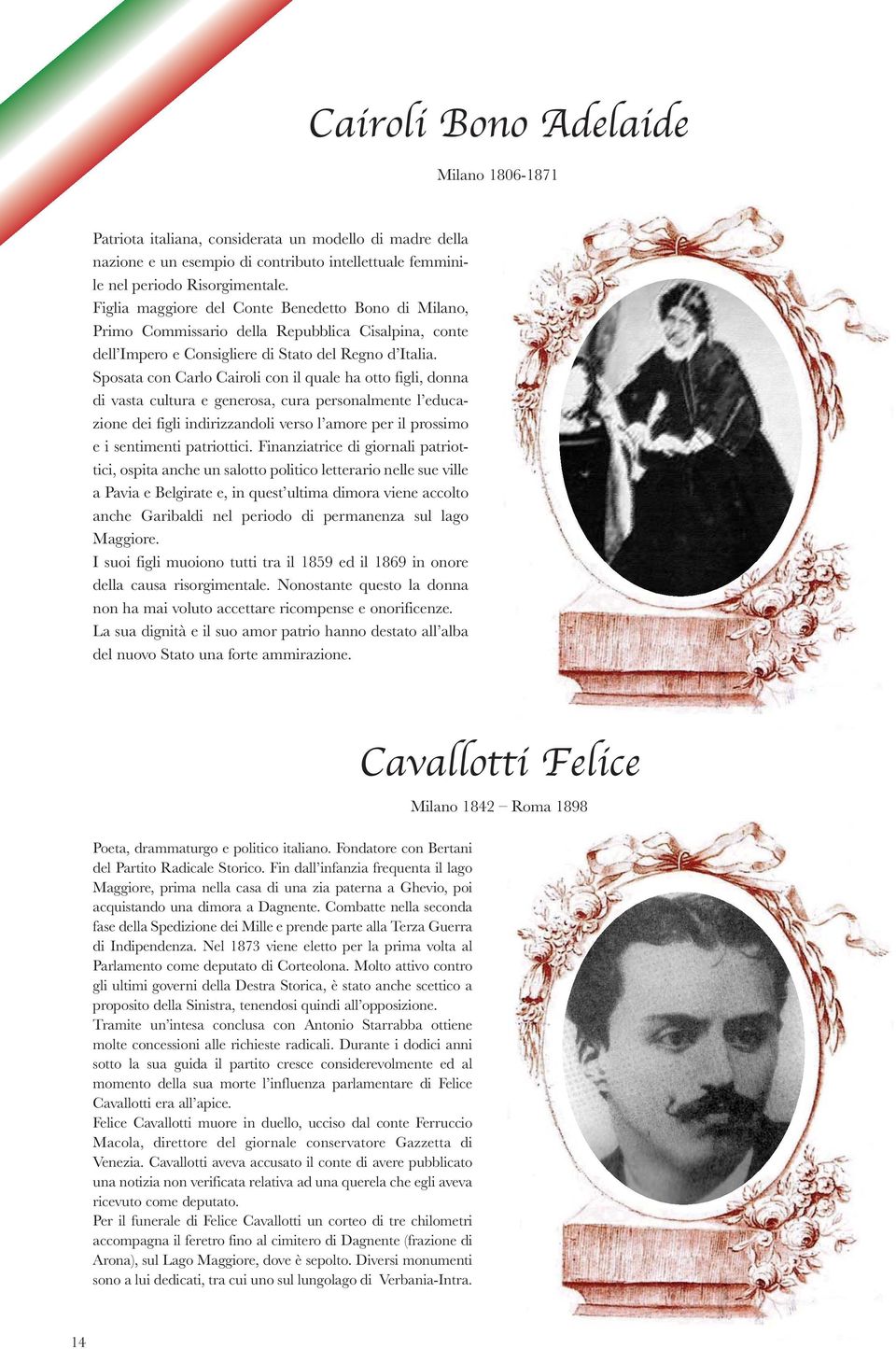 Sposata con Carlo Cairoli con il quale ha otto figli, donna di vasta cultura e generosa, cura personalmente l educazione dei figli indirizzandoli verso l amore per il prossimo e i sentimenti