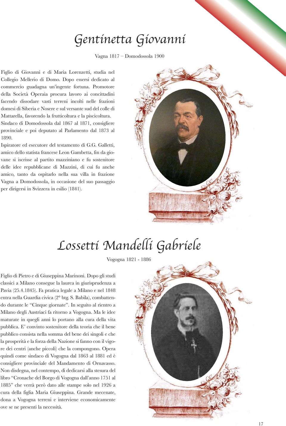 la frutticoltura e la piscicoltura. Sindaco di Domodossola dal 1867 al 1871, consigliere provinciale e poi deputato al Parlamento dal 1873 al 1890. Ispiratore ed esecutore del testamento di G.