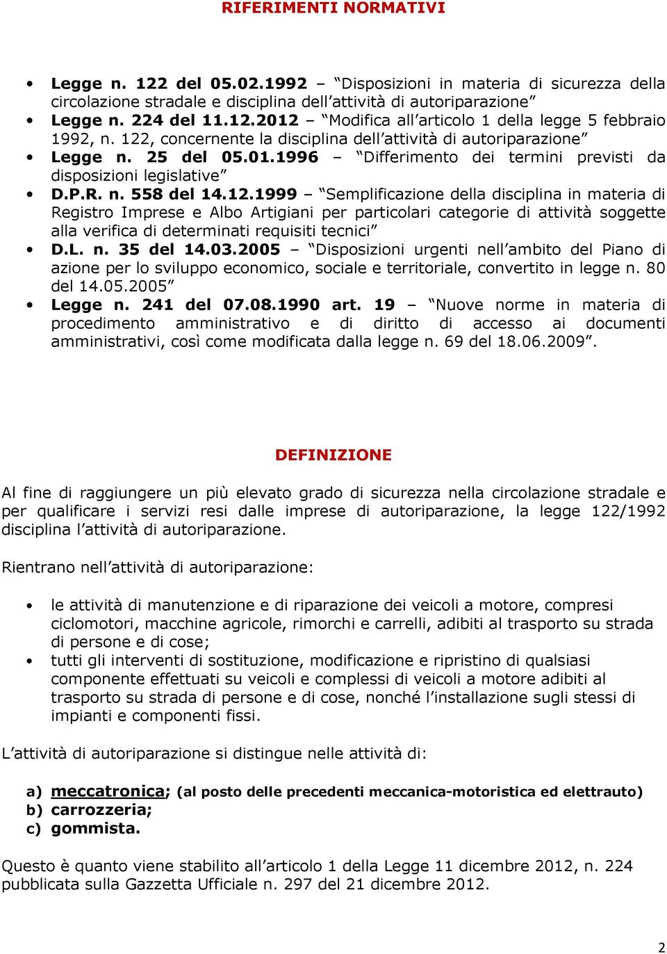 L. n. 35 del 14.03.2005 Disposizioni urgenti nell ambito del Piano di azione per lo sviluppo economico, sociale e territoriale, convertito in legge n. 80 del 14.05.2005 Legge n. 241 del 07.08.