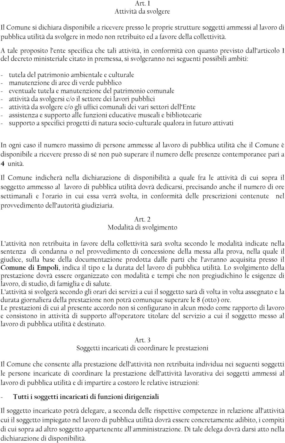 A tale proposito l ente specifica che tali attività, in conformità con quanto previsto dall articolo 1 del decreto ministeriale citato in premessa, si svolgeranno nei seguenti possibili ambiti: -