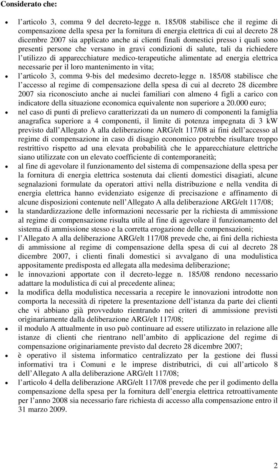 sono presenti persone che versano in gravi condizioni di salute, tali da richiedere l utilizzo di apparecchiature medico-terapeutiche alimentate ad energia elettrica necessarie per il loro