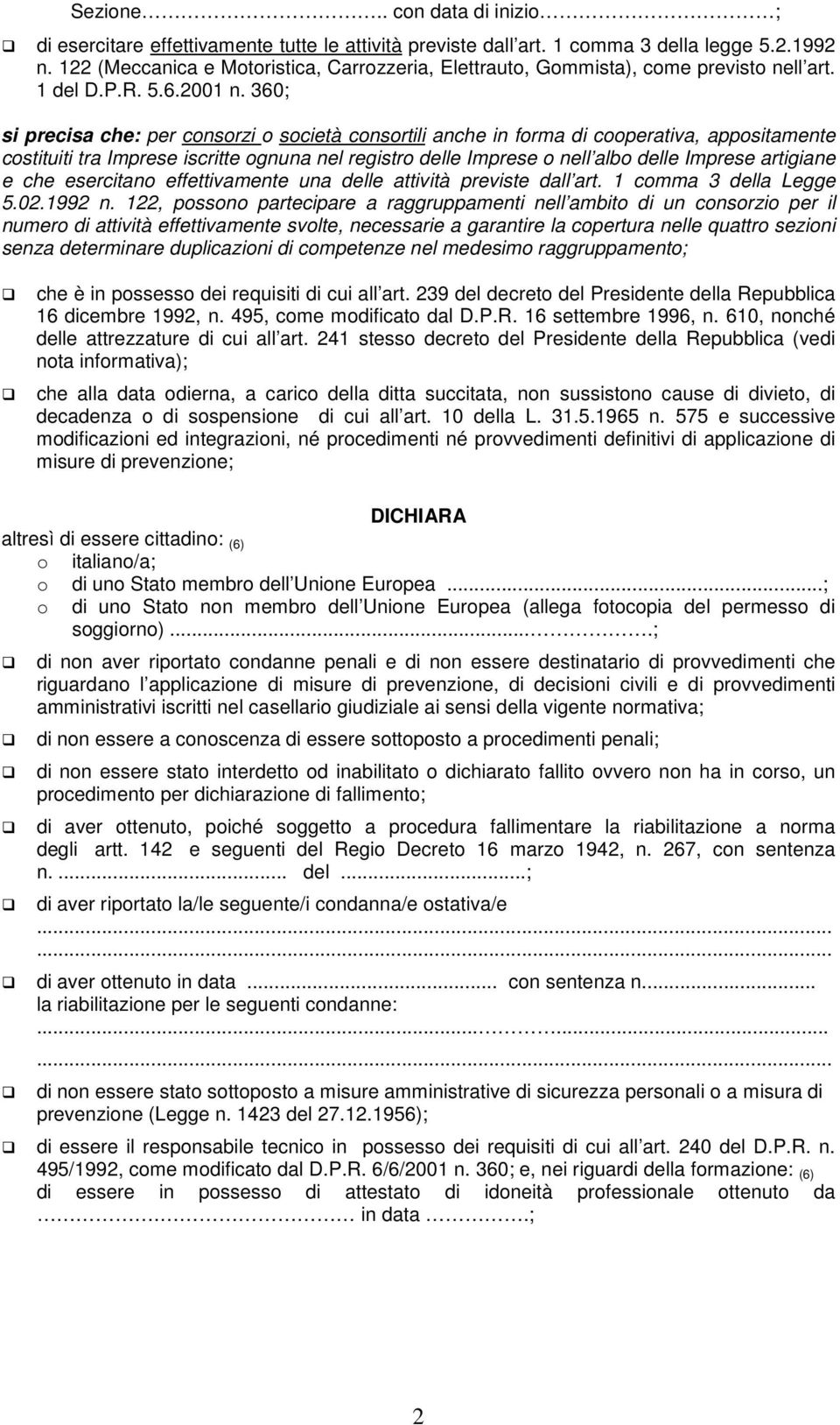 360; si precisa che: per consorzi o società consortili anche in forma di cooperativa, appositamente costituiti tra Imprese iscritte ognuna nel registro delle Imprese o nell albo delle Imprese