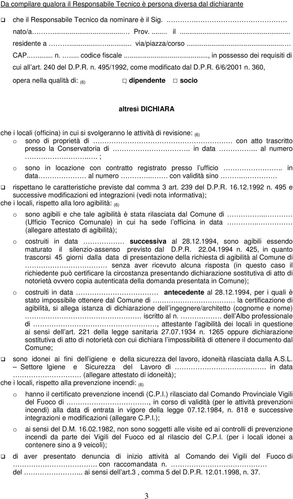 360, opera nella qualità di: (6) dipendente socio altresì DICHIARA che i locali (officina) in cui si svolgeranno le attività di revisione: (6) o sono di proprietà di.