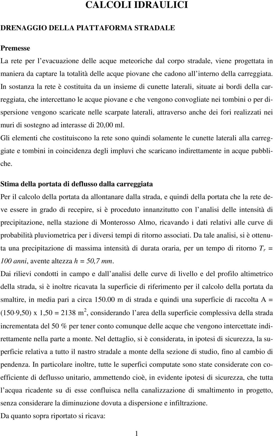 In sostanza la rete è costituita da un insieme di cunette laterali, situate ai bordi della carreggiata, che intercettano le acque piovane e che vengono convogliate nei tombini o per dispersione