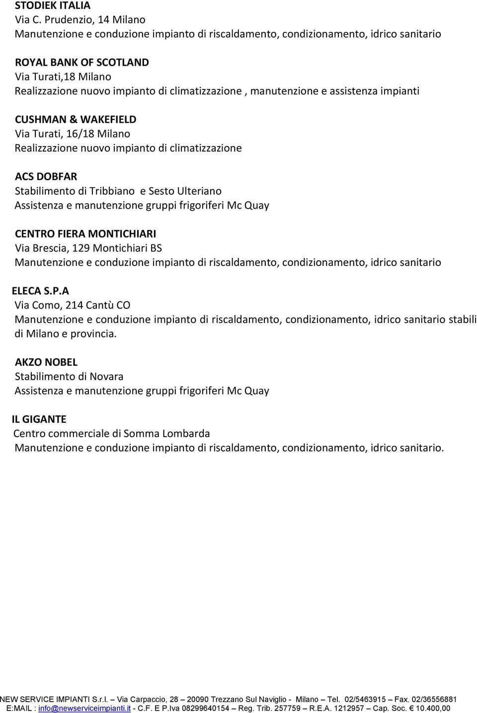 climatizzazione, manutenzione e assistenza impianti CUSHMAN & WAKEFIELD Via Turati, 16/18 Milano Realizzazione nuovo impianto di climatizzazione ACS DOBFAR Stabilimento di Tribbiano e Sesto Ulteriano