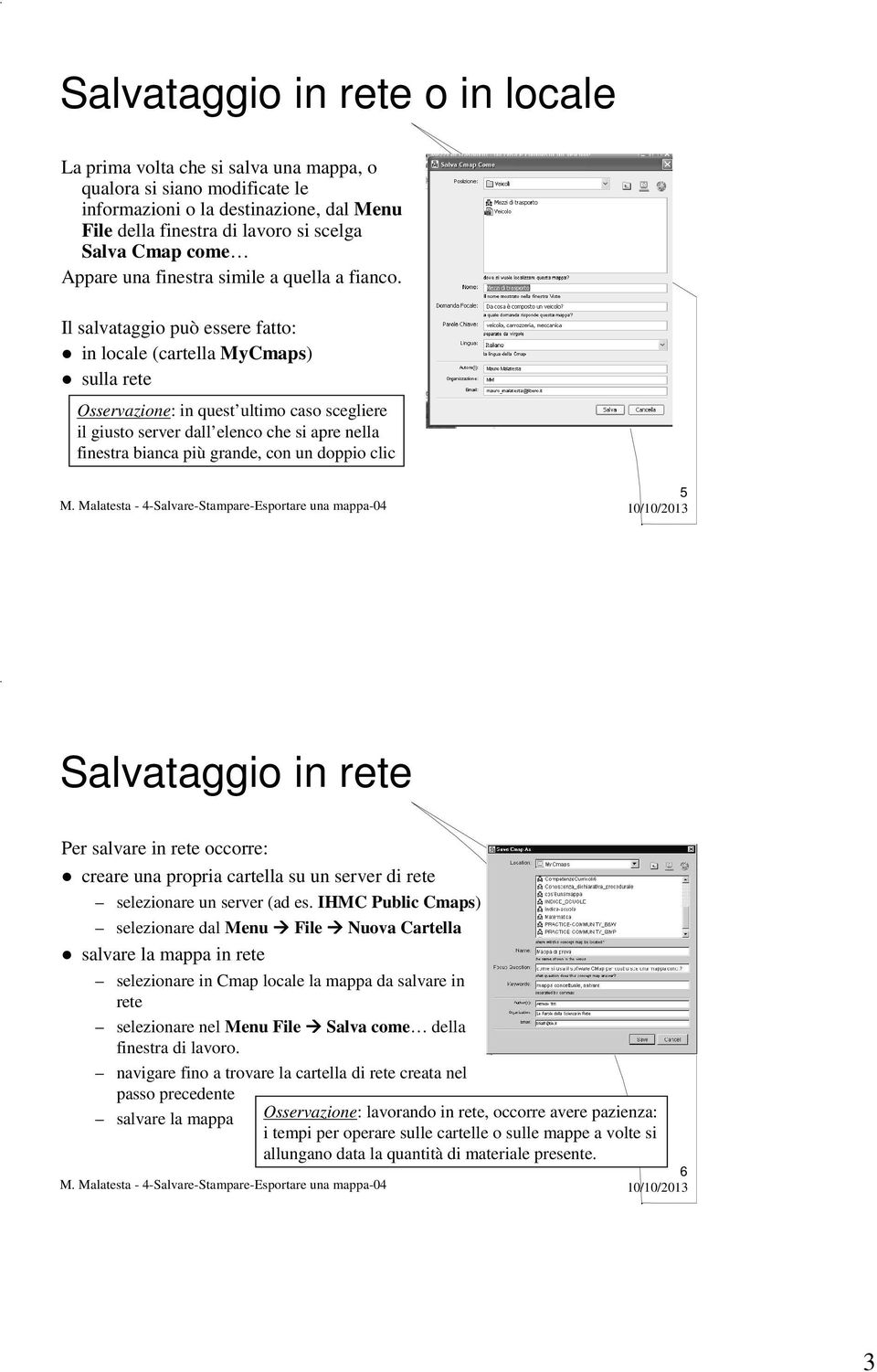 Il salvataggio può essere fatto: in locale (cartella MyCmaps) sulla rete Osservazione: in quest ultimo caso scegliere il giusto server dall elenco che si apre nella finestra bianca più grande, con un