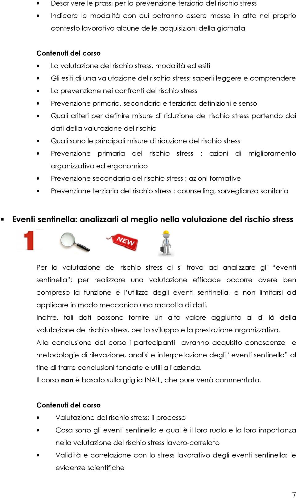 rischio stress Prevenzione primaria, secondaria e terziaria: definizioni e senso Quali criteri per definire misure di riduzione del rischio stress partendo dai dati della valutazione del rischio