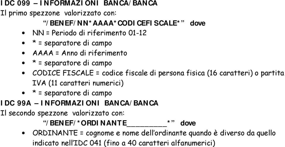 partita IVA (11 caratteri numerici) * = separatore di campo IDC 99A INORMAZIONI BANCA/BANCA Il secondo spezzone valorizzato con: