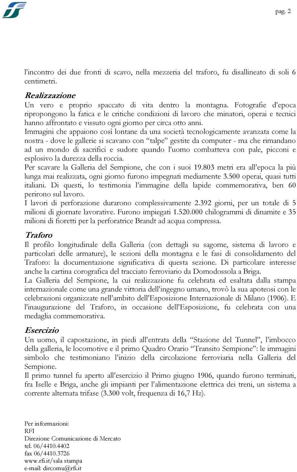 Immagini che appaiono così lontane da una società tecnologicamente avanzata come la nostra - dove le gallerie si scavano con talpe gestite da computer - ma che rimandano ad un mondo di sacrifici e