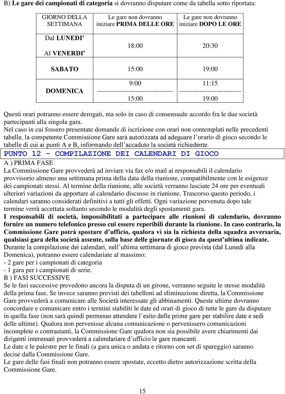 solo in caso di consensuale accordo fra le due società partecipanti alla singola gara.