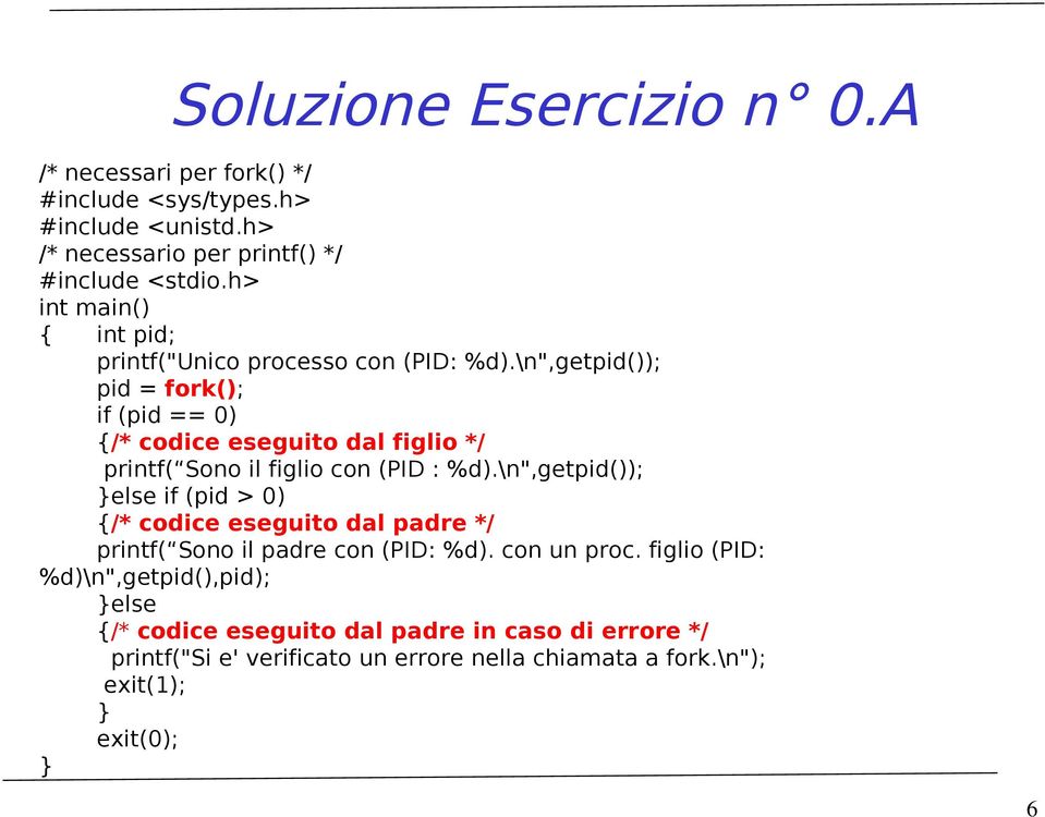 \n",getpid()); pid = fork(); if (pid == 0) {/* codice eseguito dal figlio */ printf( Sono il figlio con (PID : %d).