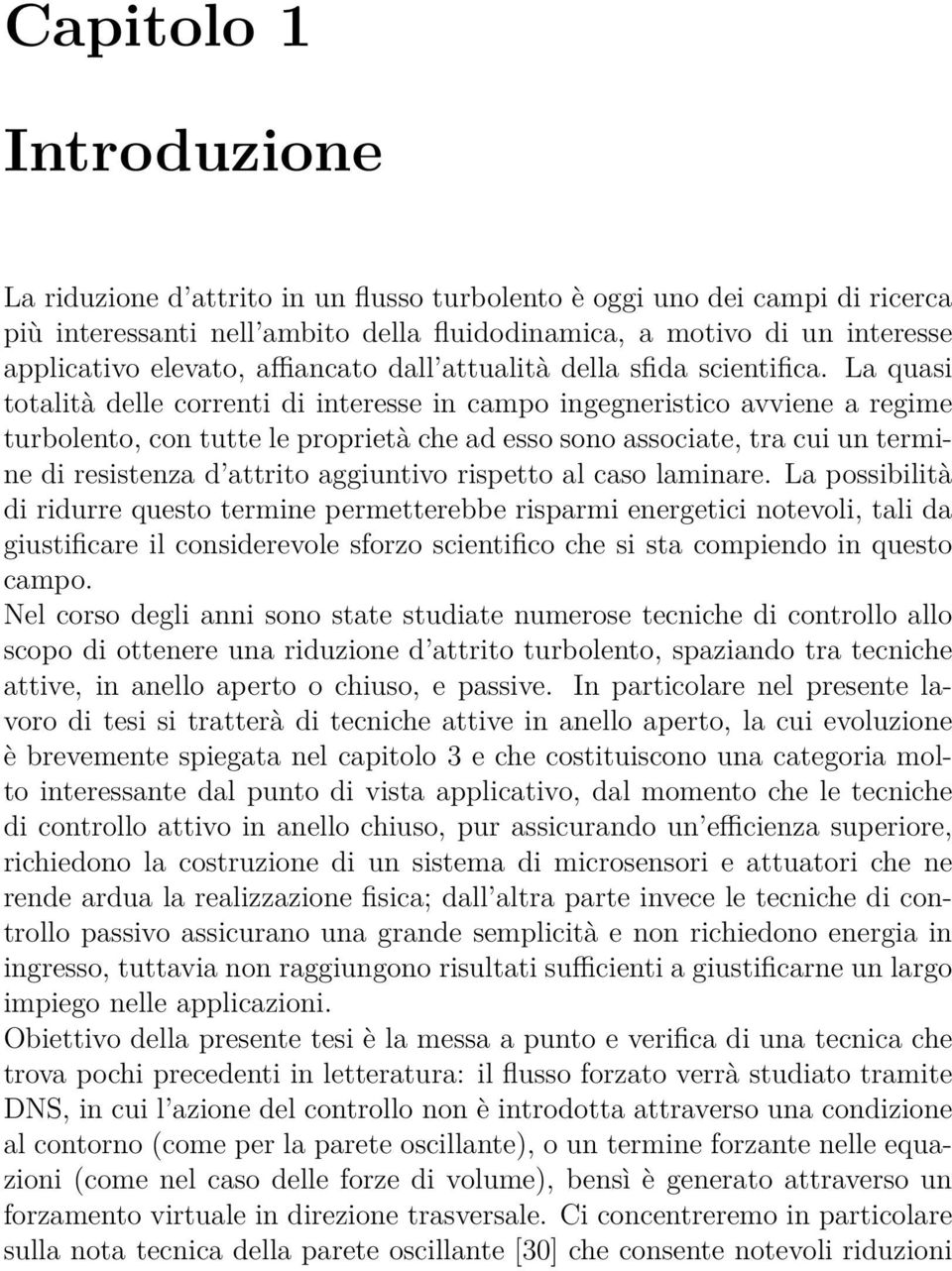 La quasi totalità delle correnti di interesse in campo ingegneristico avviene a regime turbolento, con tutte le proprietà che ad esso sono associate, tra cui un termine di resistenza d attrito