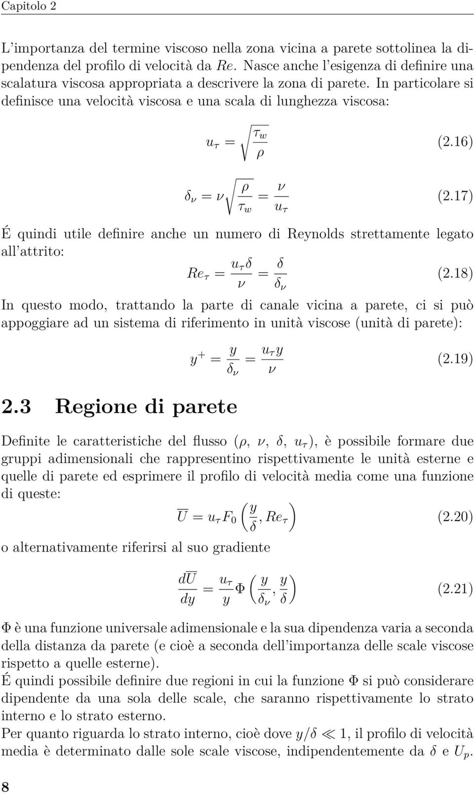 16) ρ δ ν = ν = ν (2.17) τ w u τ É quindi utile definire anche un numero di Reynolds strettamente legato all attrito: Re τ = u τδ ν = δ δ ν (2.