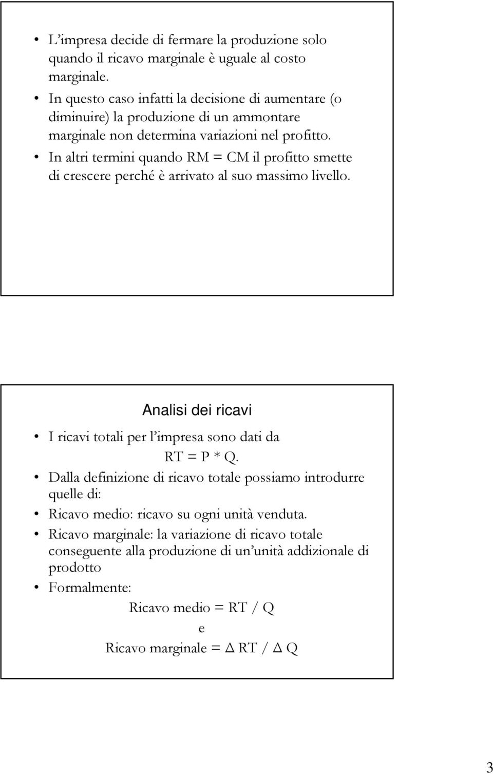 In altri termini quando RM = CM il profitto smette di crescere perché è arrivato al suo massimo livello. Analisi dei ricavi I ricavi totali per l impresa sono dati da RT = P * Q.