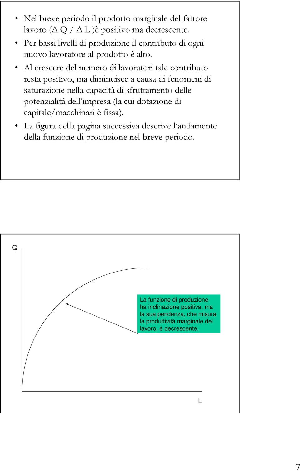 Al crescere del numero di lavoratori tale contributo resta positivo, ma diminuisce a causa di fenomeni di saturazione nella capacità di sfruttamento delle