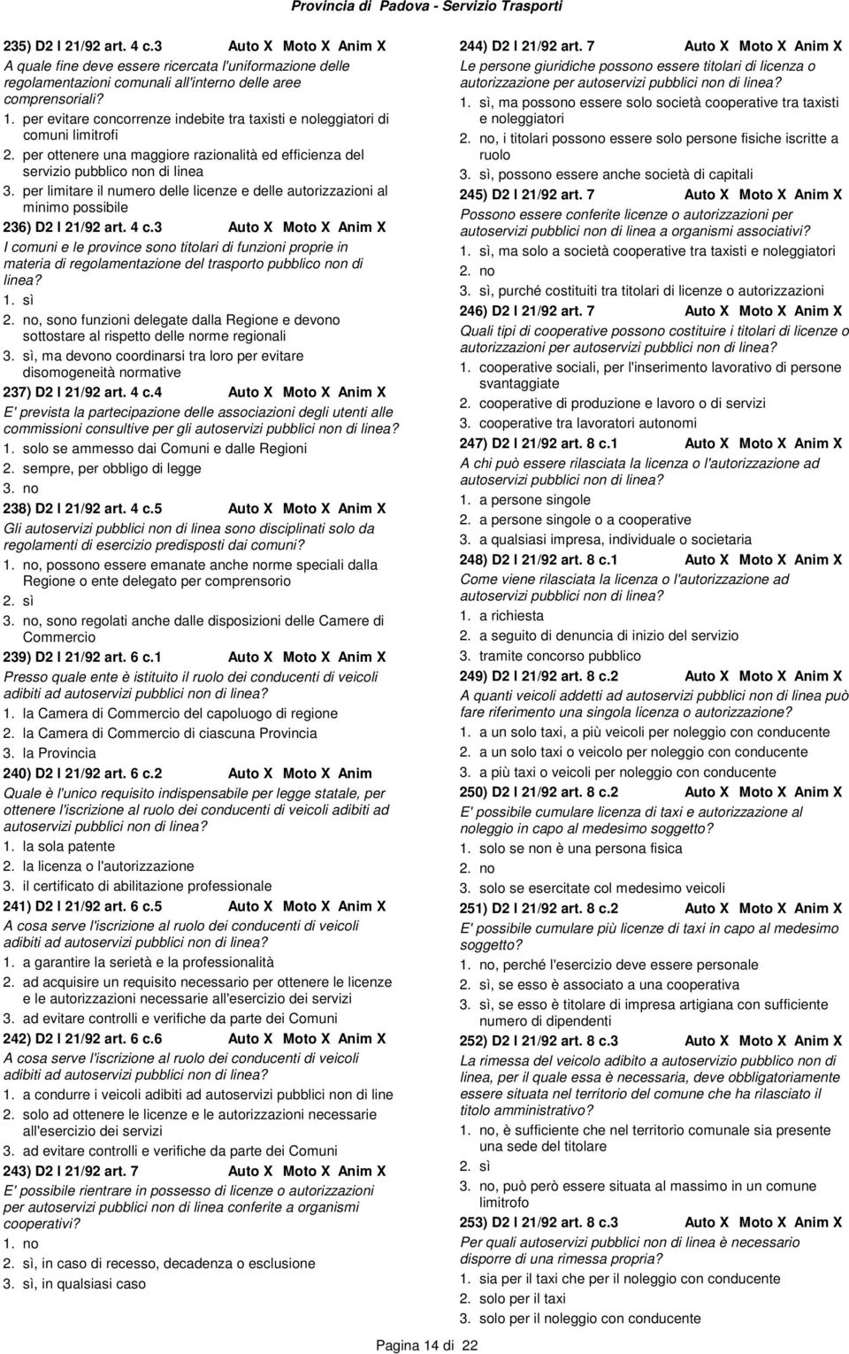 per limitare il numero delle licenze e delle autorizzazioni al minimo possibile 236) D2 l 21/92 art. 4 c.