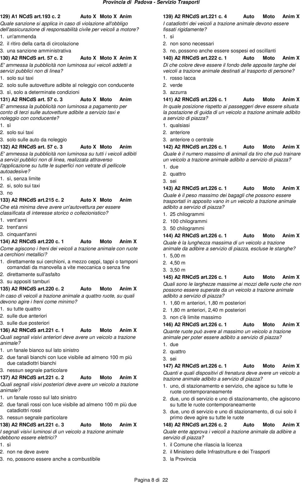 solo sulle autovetture adibite al noleggio con conducente 3. sì, solo a determinate condizioni 131) A2 RNCdS art. 57 c.