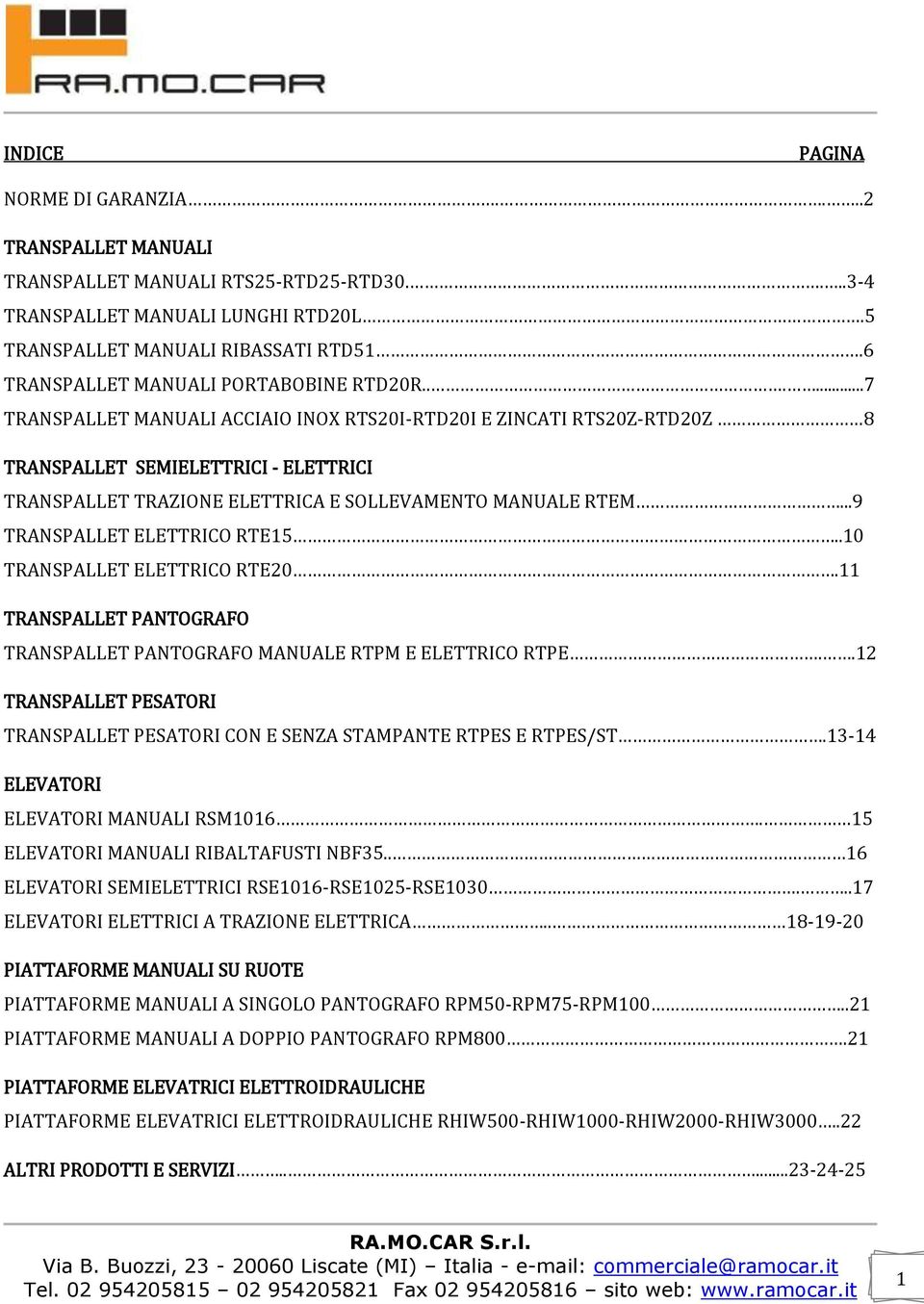 .....7 TRANSPALLET MANUALI ACCIAIO INOX RTS20I-RTD20I E ZINCATI RTS20Z-RTD20Z 8 TRANSPALLET SEMIELETTRICI - ELETTRICI TRANSPALLET TRAZIONE ELETTRICA E SOLLEVAMENTO MANUALE RTEM.