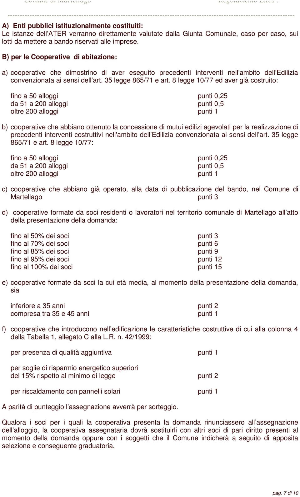 8 legge 10/77 ed aver già costruito: fino a 50 alloggi punti 0,25 da 51 a 200 alloggi punti 0,5 oltre 200 alloggi punti 1 b) cooperative che abbiano ottenuto la concessione di mutui edilizi agevolati