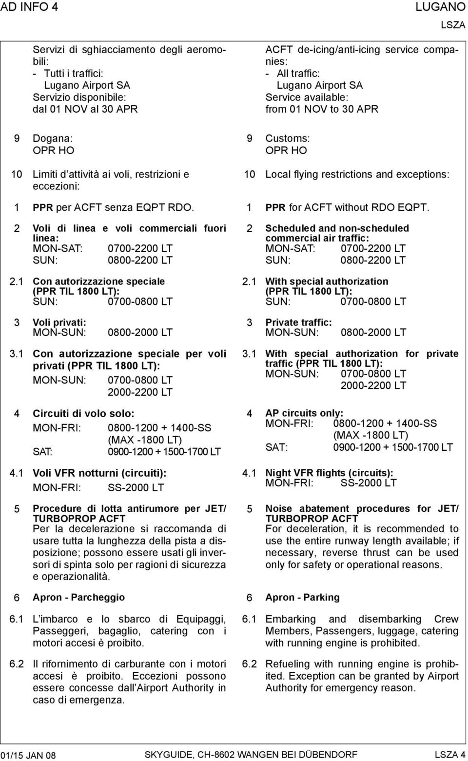 ACFT senza EQPT RDO. 1 PPR for ACFT without RDO EQPT. 2 Voli di linea e voli commerciali fuori linea: MON-SAT: 0700-2200 LT SUN: 0800-2200 LT 2.