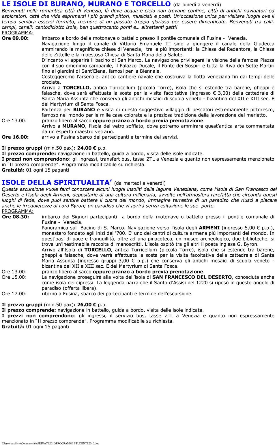 Benvenuti tra calli, campi, canali: centodiciotto isole, ben quattrocento ponti e altrettanti gatti! Ore 09.