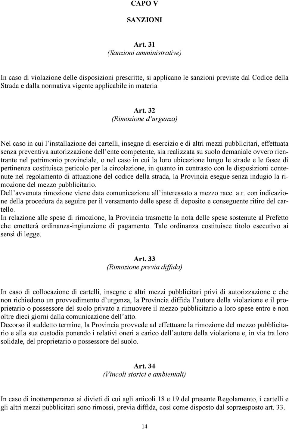 32 (Rimozione d urgenza) Nel caso in cui l installazione dei cartelli, insegne di esercizio e di altri mezzi pubblicitari, effettuata senza preventiva autorizzazione dell ente competente, sia