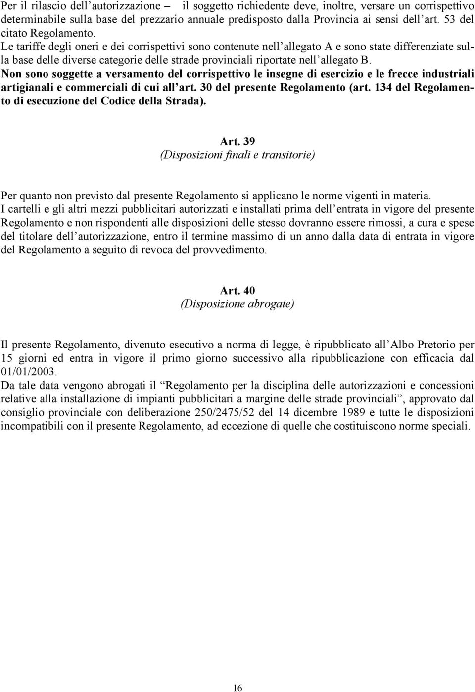 Le tariffe degli oneri e dei corrispettivi sono contenute nell allegato A e sono state differenziate sulla base delle diverse categorie delle strade provinciali riportate nell allegato B.