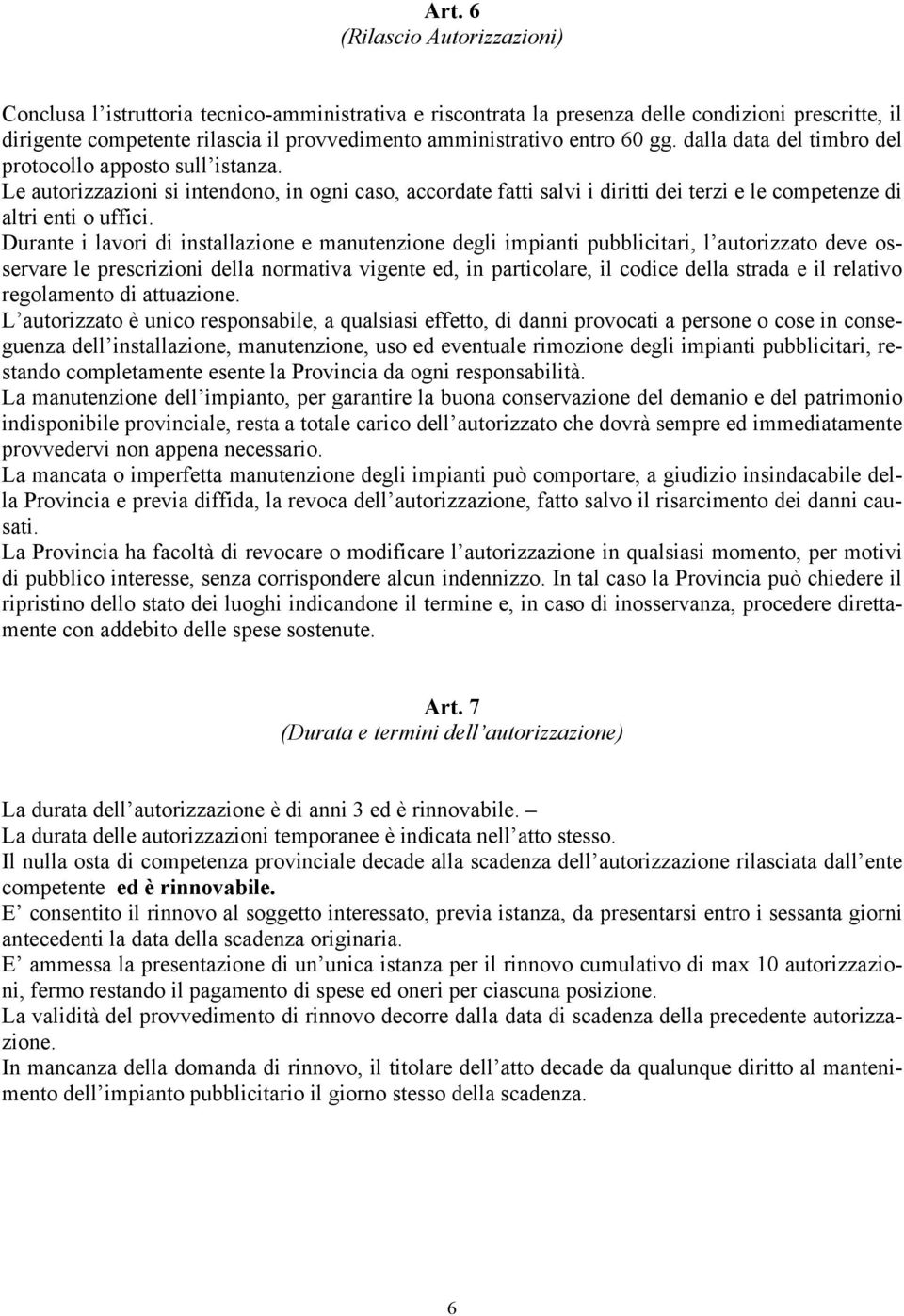 Durante i lavori di installazione e manutenzione degli impianti pubblicitari, l autorizzato deve osservare le prescrizioni della normativa vigente ed, in particolare, il codice della strada e il