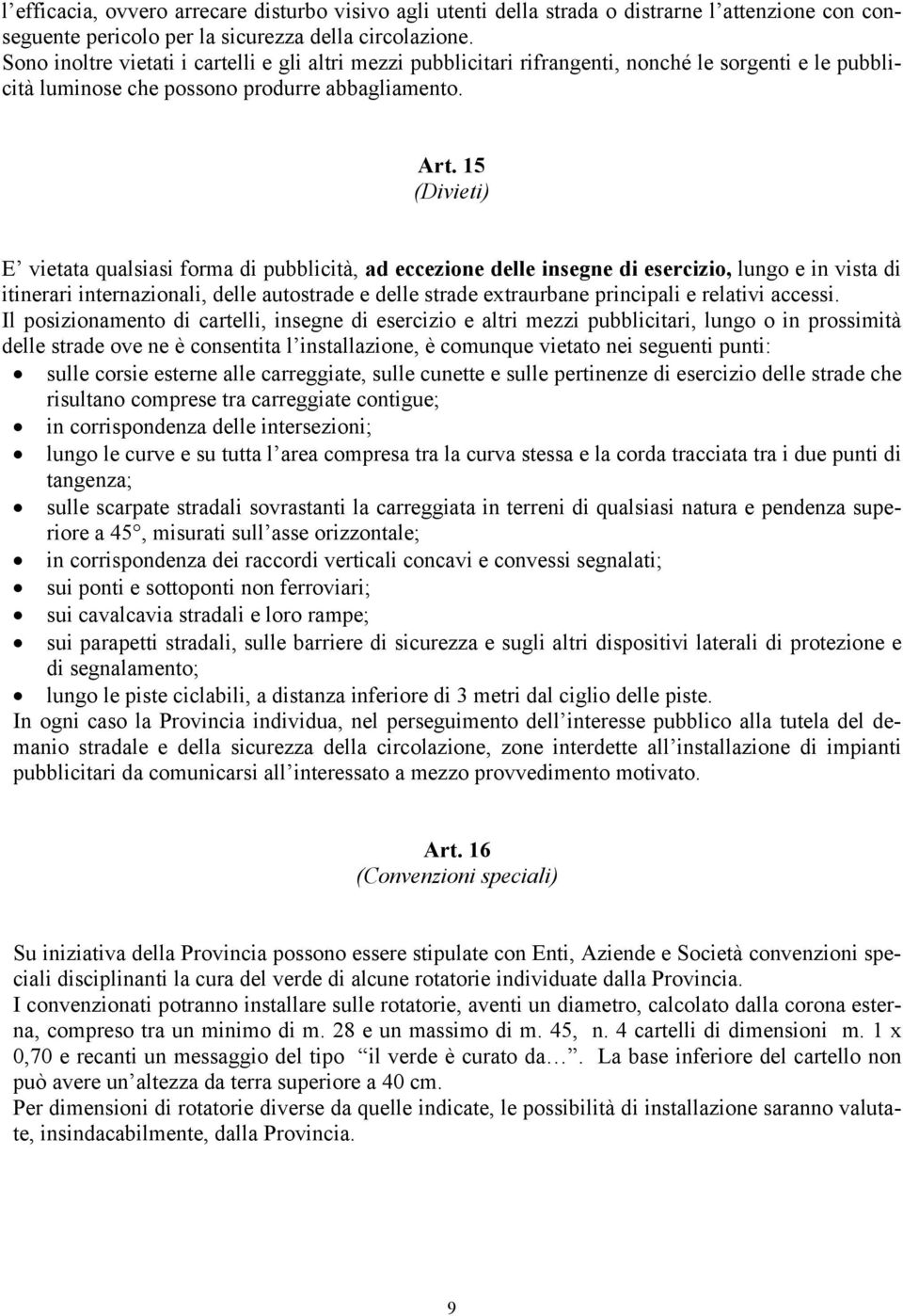 15 (Divieti) E vietata qualsiasi forma di pubblicità, ad eccezione delle insegne di esercizio, lungo e in vista di itinerari internazionali, delle autostrade e delle strade extraurbane principali e