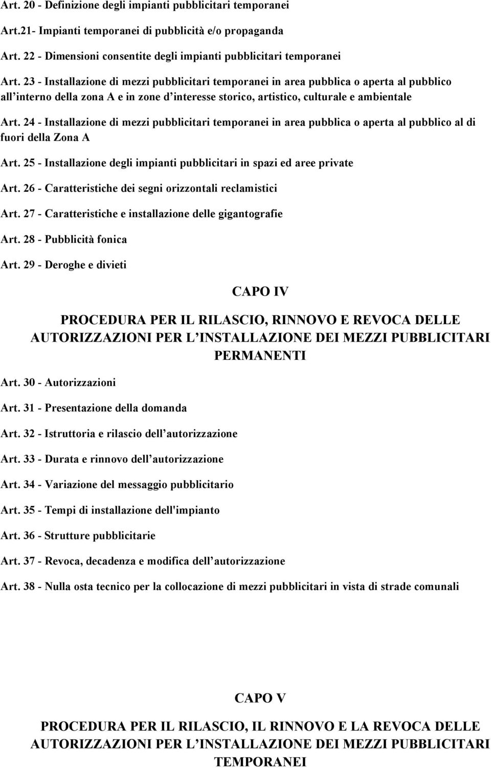 24 - Installazione di mezzi pubblicitari temporanei in area pubblica o aperta al pubblico al di fuori della Zona A Art. 25 - Installazione degli impianti pubblicitari in spazi ed aree private Art.