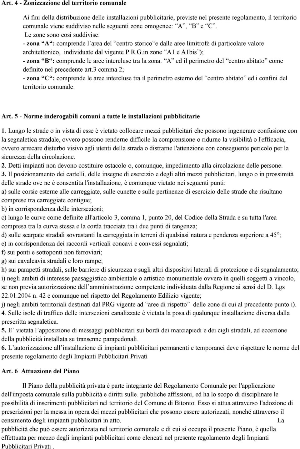 in zone A1 e A1bis ); - zona B : comprende le aree intercluse tra la zona. A ed il perimetro del centro abitato come definito nel precedente art.