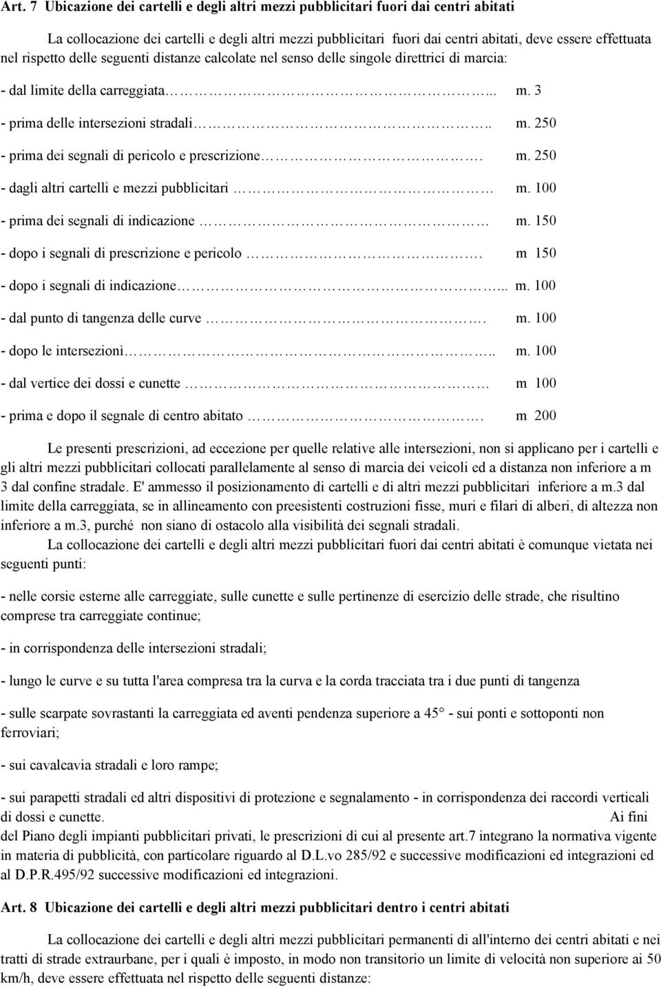 m. 250 - dagli altri cartelli e mezzi pubblicitari m. 100 - prima dei segnali di indicazione m. 150 - dopo i segnali di prescrizione e pericolo. m 150 - dopo i segnali di indicazione... m. 100 - dal punto di tangenza delle curve.