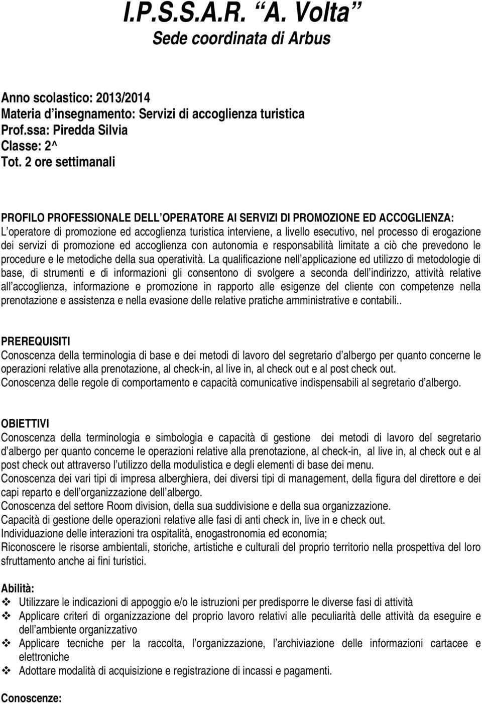 erogazione dei servizi di promozione ed accoglienza con autonomia e responsabilità limitate a ciò che prevedono le procedure e le metodiche della sua operatività.