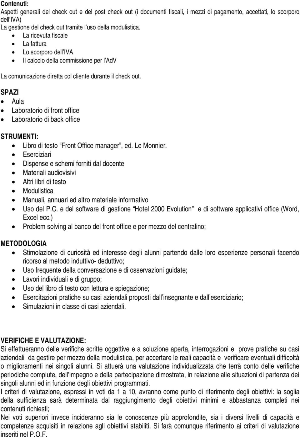 SPAZI Aula Laboratorio di front office Laboratorio di back office STRUMENTI: Libro di testo Front Office manager, ed. Le Monnier.