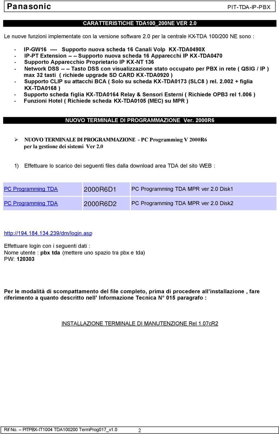 Apparecchio Proprietario IP KX-NT 136 - Network DSS -- -- Tasto DSS con visualizzazione stato occupato per PBX in rete ( QG / IP ) max 32 tasti ( richiede upgrade SD CARD KX-TDA0920 ) - Supporto CLIP