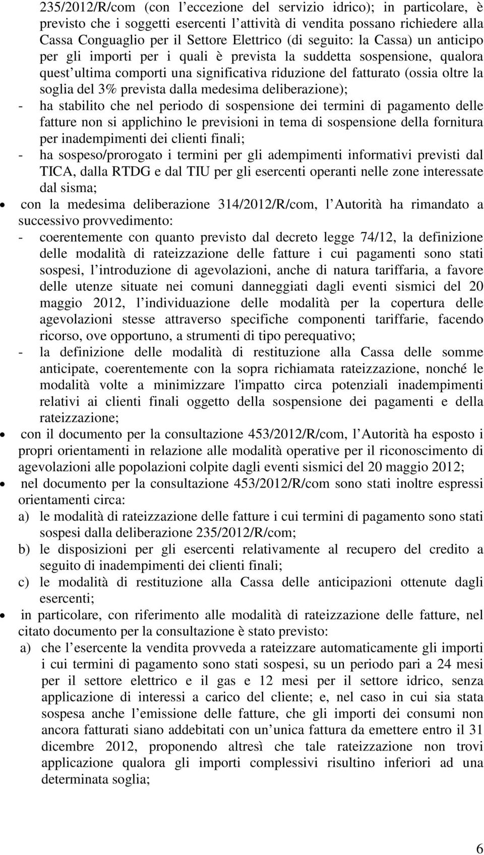 prevista dalla medesima deliberazione); - ha stabilito che nel periodo di sospensione dei termini di pagamento delle fatture non si applichino le previsioni in tema di sospensione della fornitura per