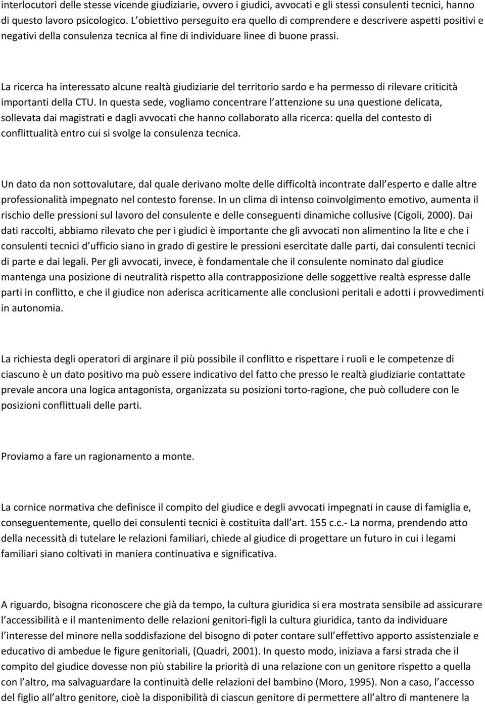 La ricerca ha interessato alcune realtà giudiziarie del territorio sardo e ha permesso di rilevare criticità importanti della CTU.