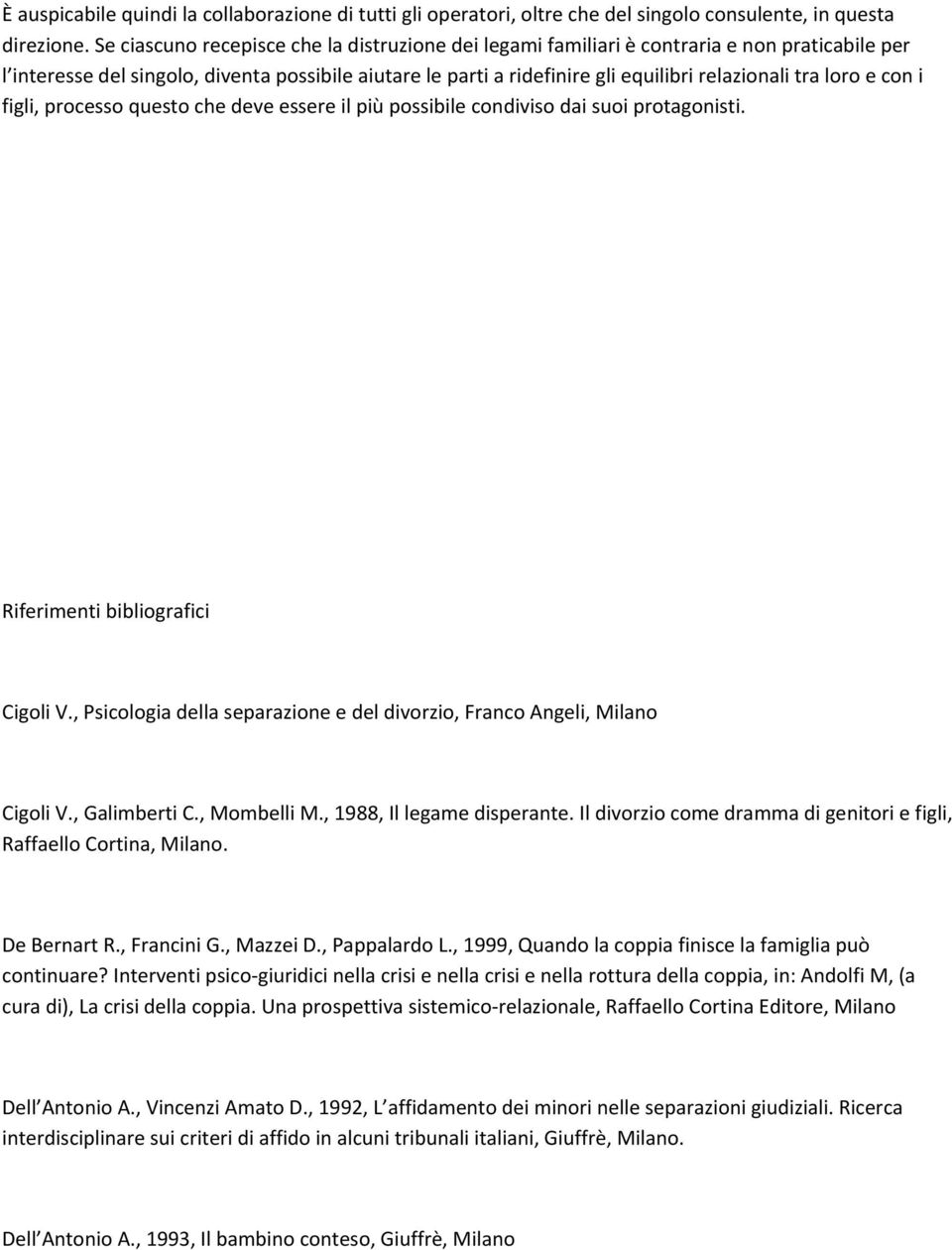 loro e con i figli, processo questo che deve essere il più possibile condiviso dai suoi protagonisti. Riferimenti bibliografici Cigoli V.