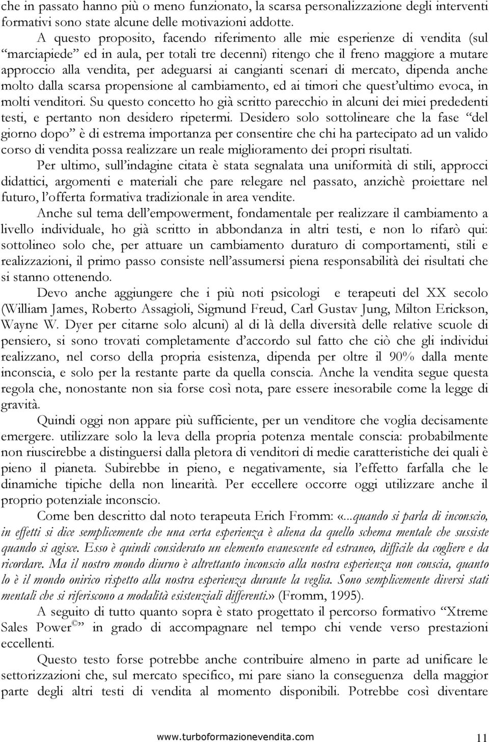 adeguarsi ai cangianti scenari di mercato, dipenda anche molto dalla scarsa propensione al cambiamento, ed ai timori che quest ultimo evoca, in molti venditori.